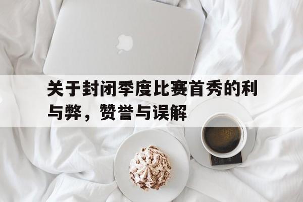 九游体育官方入口-关于封闭季度比赛首秀的利与弊，赞誉与误解